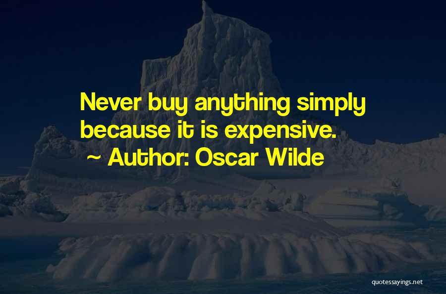 Oscar Wilde Quotes: Never Buy Anything Simply Because It Is Expensive.