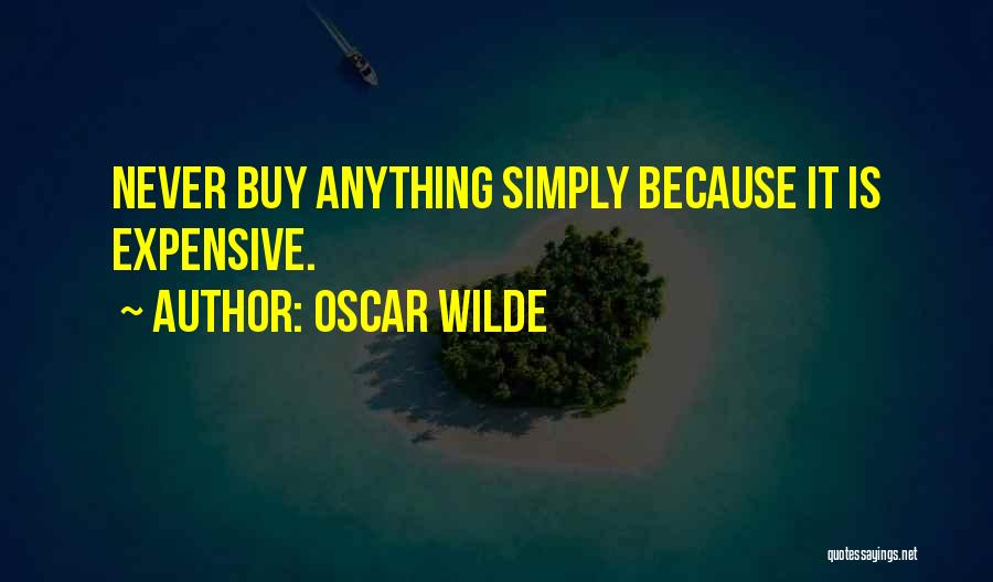 Oscar Wilde Quotes: Never Buy Anything Simply Because It Is Expensive.