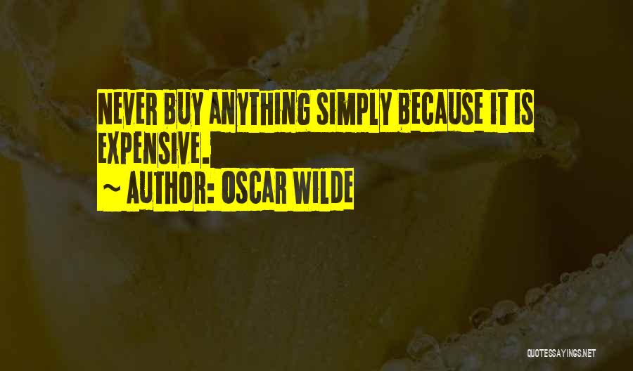 Oscar Wilde Quotes: Never Buy Anything Simply Because It Is Expensive.