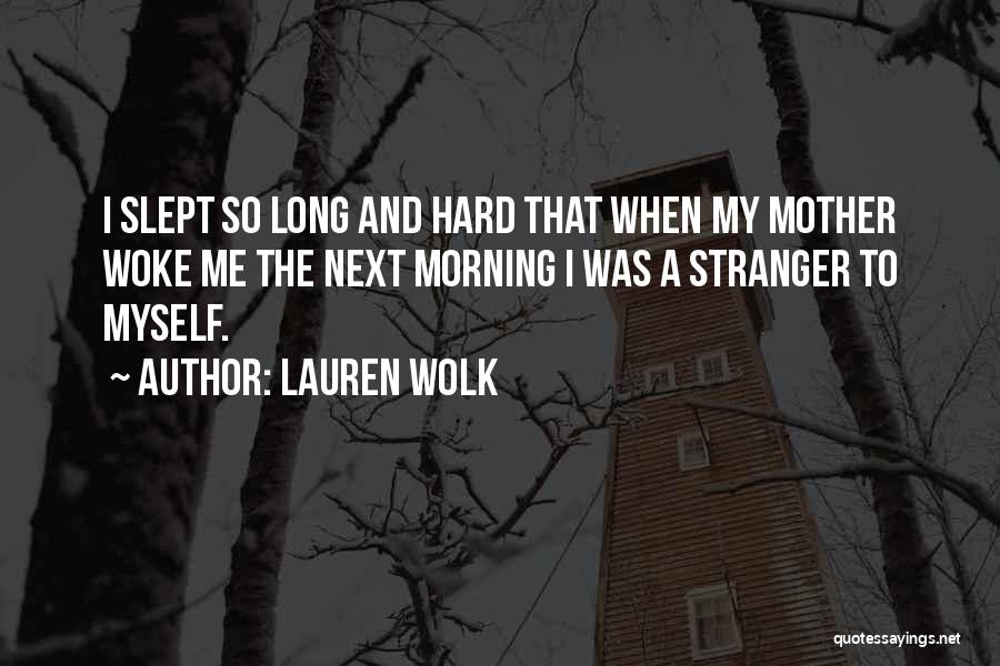 Lauren Wolk Quotes: I Slept So Long And Hard That When My Mother Woke Me The Next Morning I Was A Stranger To