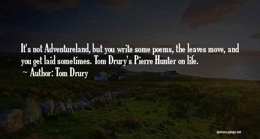 Tom Drury Quotes: It's Not Adventureland, But You Write Some Poems, The Leaves Move, And You Get Laid Sometimes. Tom Drury's Pierre Hunter