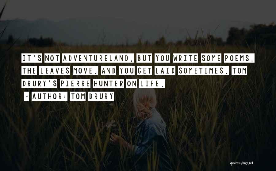 Tom Drury Quotes: It's Not Adventureland, But You Write Some Poems, The Leaves Move, And You Get Laid Sometimes. Tom Drury's Pierre Hunter