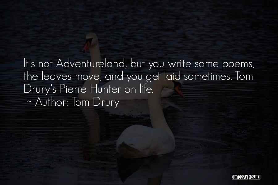 Tom Drury Quotes: It's Not Adventureland, But You Write Some Poems, The Leaves Move, And You Get Laid Sometimes. Tom Drury's Pierre Hunter