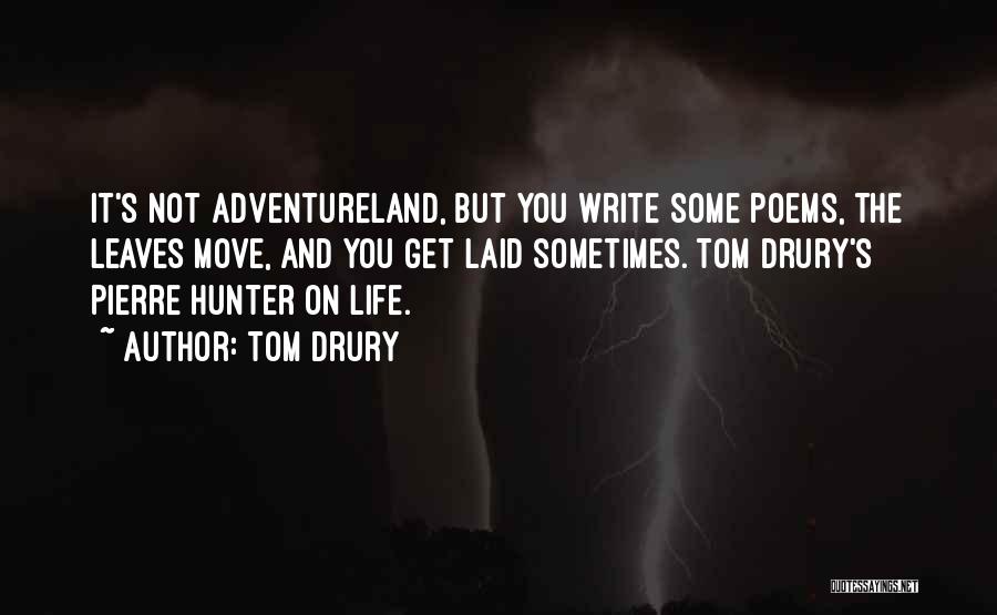 Tom Drury Quotes: It's Not Adventureland, But You Write Some Poems, The Leaves Move, And You Get Laid Sometimes. Tom Drury's Pierre Hunter