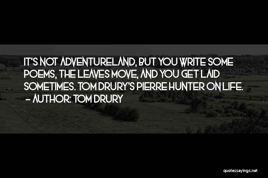 Tom Drury Quotes: It's Not Adventureland, But You Write Some Poems, The Leaves Move, And You Get Laid Sometimes. Tom Drury's Pierre Hunter