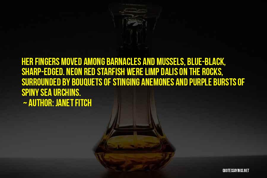 Janet Fitch Quotes: Her Fingers Moved Among Barnacles And Mussels, Blue-black, Sharp-edged. Neon Red Starfish Were Limp Dalis On The Rocks, Surrounded By