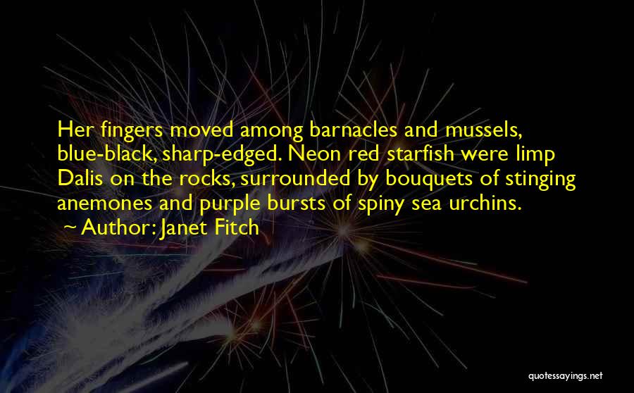 Janet Fitch Quotes: Her Fingers Moved Among Barnacles And Mussels, Blue-black, Sharp-edged. Neon Red Starfish Were Limp Dalis On The Rocks, Surrounded By