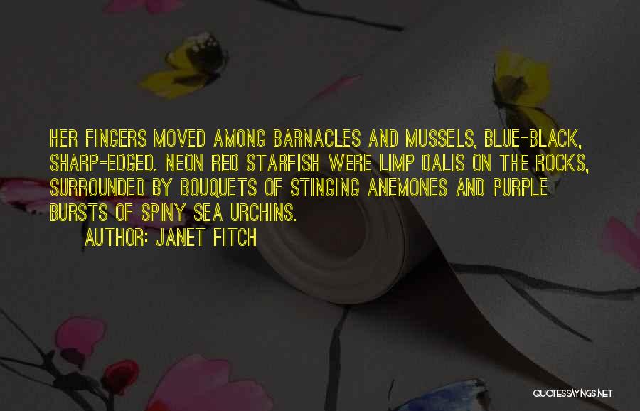 Janet Fitch Quotes: Her Fingers Moved Among Barnacles And Mussels, Blue-black, Sharp-edged. Neon Red Starfish Were Limp Dalis On The Rocks, Surrounded By