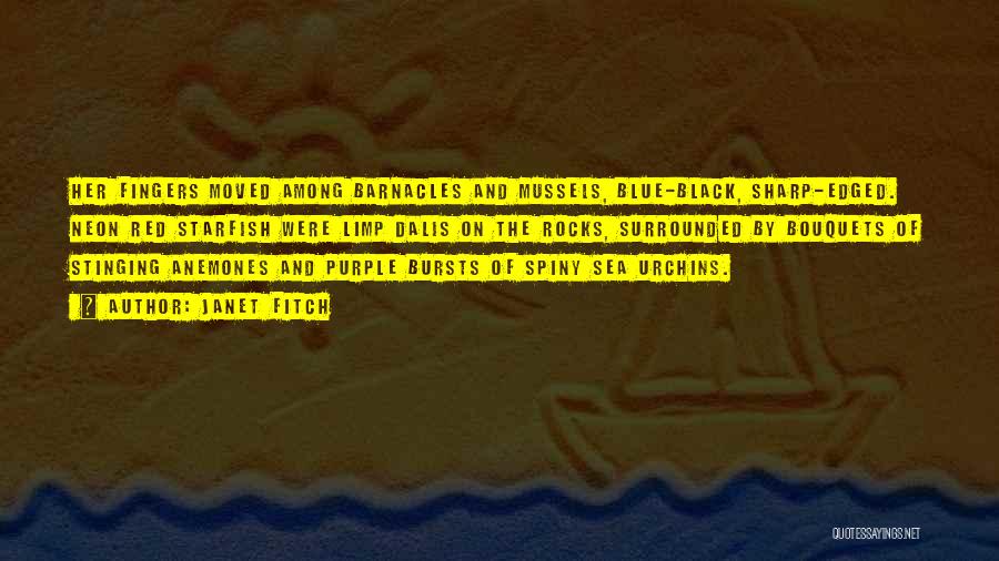 Janet Fitch Quotes: Her Fingers Moved Among Barnacles And Mussels, Blue-black, Sharp-edged. Neon Red Starfish Were Limp Dalis On The Rocks, Surrounded By