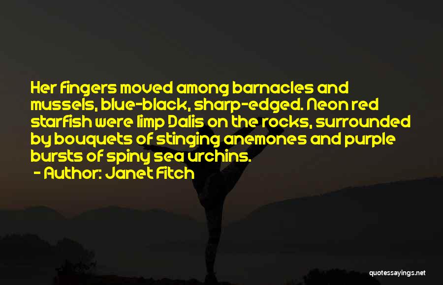 Janet Fitch Quotes: Her Fingers Moved Among Barnacles And Mussels, Blue-black, Sharp-edged. Neon Red Starfish Were Limp Dalis On The Rocks, Surrounded By