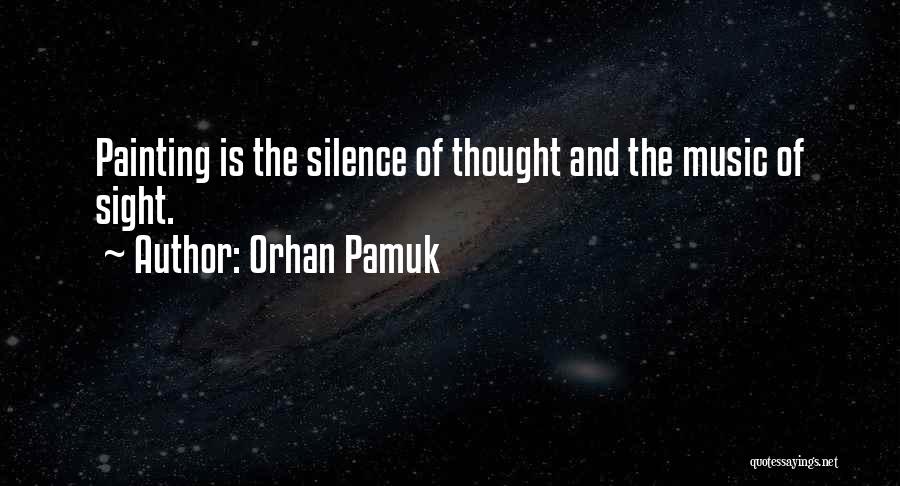 Orhan Pamuk Quotes: Painting Is The Silence Of Thought And The Music Of Sight.