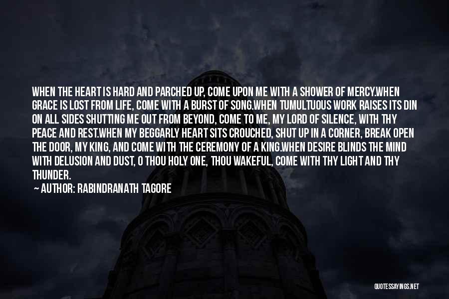 Rabindranath Tagore Quotes: When The Heart Is Hard And Parched Up, Come Upon Me With A Shower Of Mercy.when Grace Is Lost From