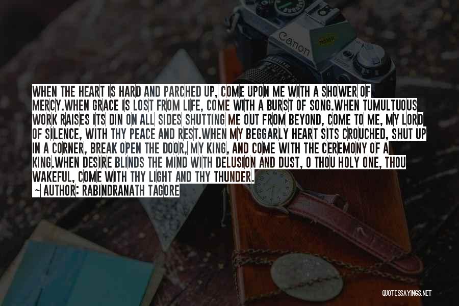 Rabindranath Tagore Quotes: When The Heart Is Hard And Parched Up, Come Upon Me With A Shower Of Mercy.when Grace Is Lost From