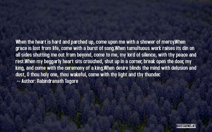 Rabindranath Tagore Quotes: When The Heart Is Hard And Parched Up, Come Upon Me With A Shower Of Mercy.when Grace Is Lost From