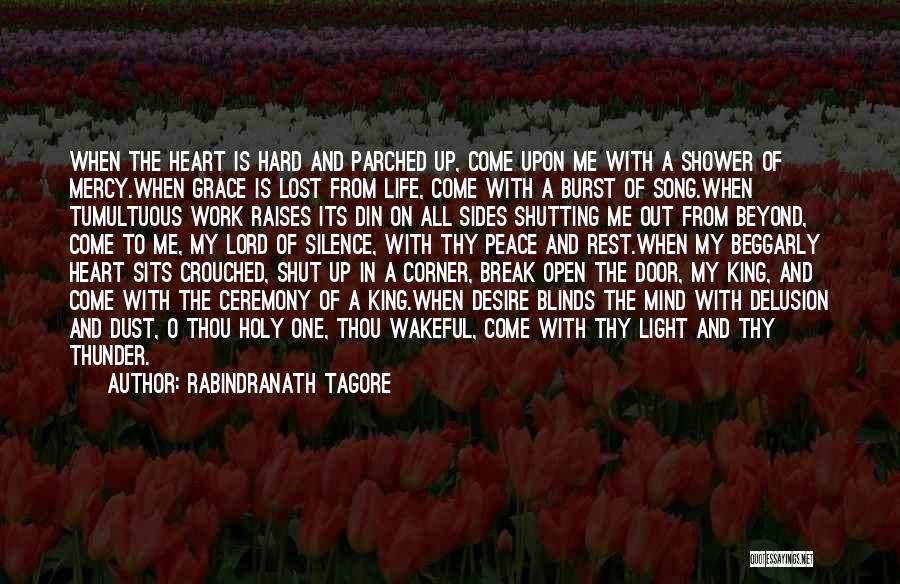 Rabindranath Tagore Quotes: When The Heart Is Hard And Parched Up, Come Upon Me With A Shower Of Mercy.when Grace Is Lost From