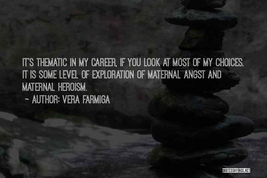 Vera Farmiga Quotes: It's Thematic In My Career, If You Look At Most Of My Choices. It Is Some Level Of Exploration Of