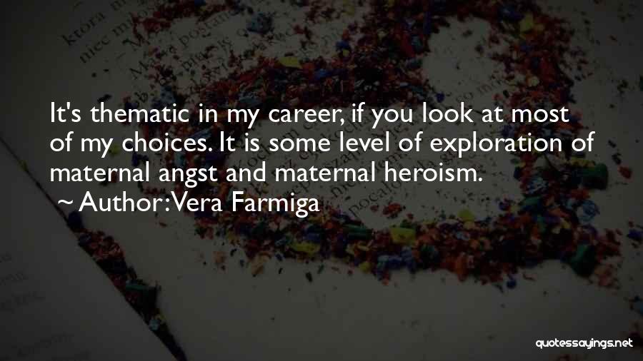Vera Farmiga Quotes: It's Thematic In My Career, If You Look At Most Of My Choices. It Is Some Level Of Exploration Of