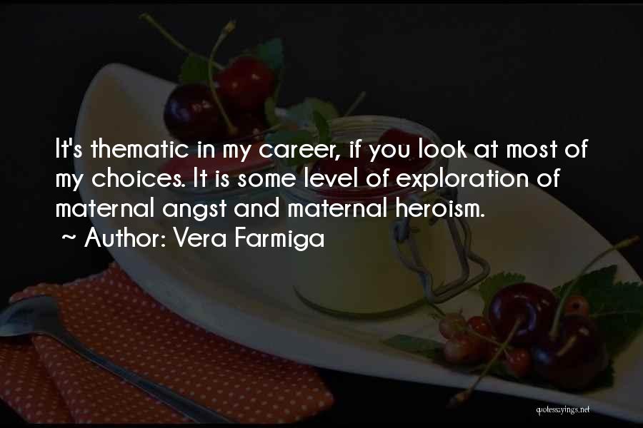 Vera Farmiga Quotes: It's Thematic In My Career, If You Look At Most Of My Choices. It Is Some Level Of Exploration Of