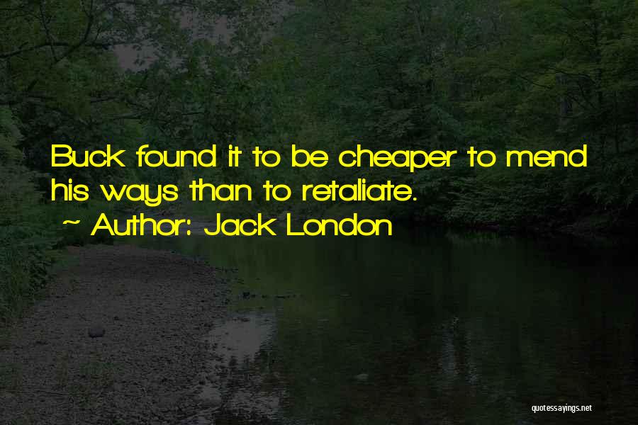 Jack London Quotes: Buck Found It To Be Cheaper To Mend His Ways Than To Retaliate.