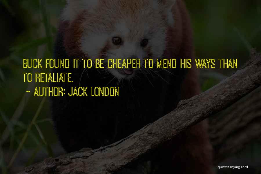 Jack London Quotes: Buck Found It To Be Cheaper To Mend His Ways Than To Retaliate.