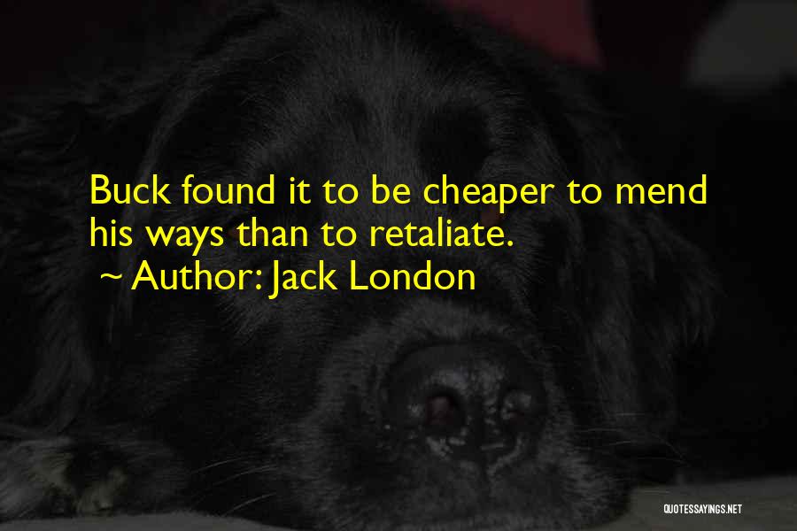 Jack London Quotes: Buck Found It To Be Cheaper To Mend His Ways Than To Retaliate.