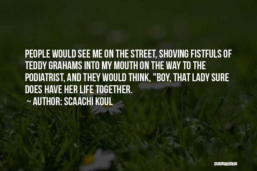 Scaachi Koul Quotes: People Would See Me On The Street, Shoving Fistfuls Of Teddy Grahams Into My Mouth On The Way To The