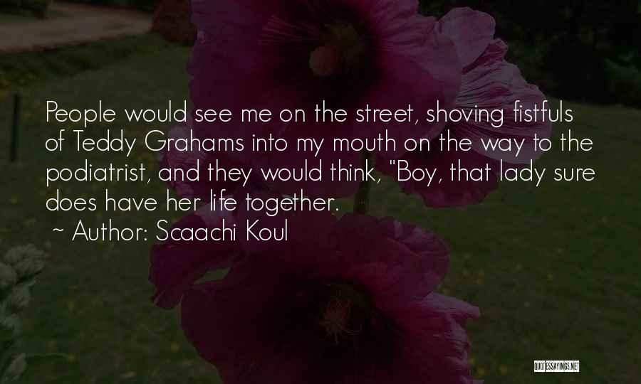 Scaachi Koul Quotes: People Would See Me On The Street, Shoving Fistfuls Of Teddy Grahams Into My Mouth On The Way To The