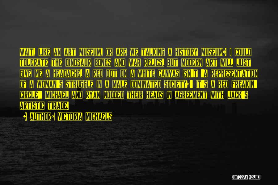 Victoria Michaels Quotes: Wait. Like An Art Museum, Or Are We Talking A History Museum? I Could Tolerate The Dinosaur Bones And War