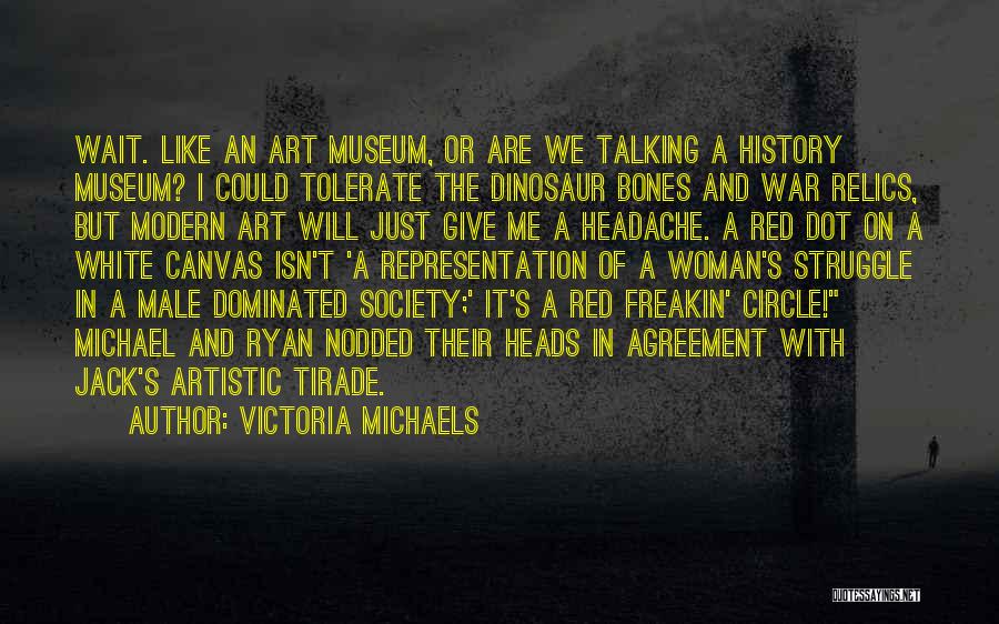 Victoria Michaels Quotes: Wait. Like An Art Museum, Or Are We Talking A History Museum? I Could Tolerate The Dinosaur Bones And War