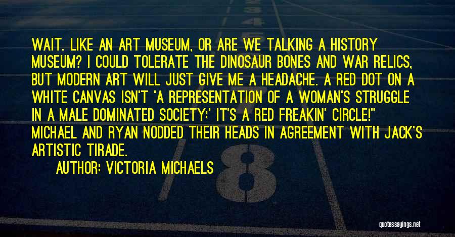 Victoria Michaels Quotes: Wait. Like An Art Museum, Or Are We Talking A History Museum? I Could Tolerate The Dinosaur Bones And War