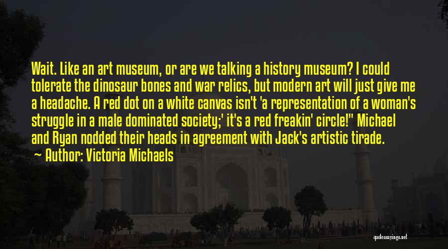 Victoria Michaels Quotes: Wait. Like An Art Museum, Or Are We Talking A History Museum? I Could Tolerate The Dinosaur Bones And War