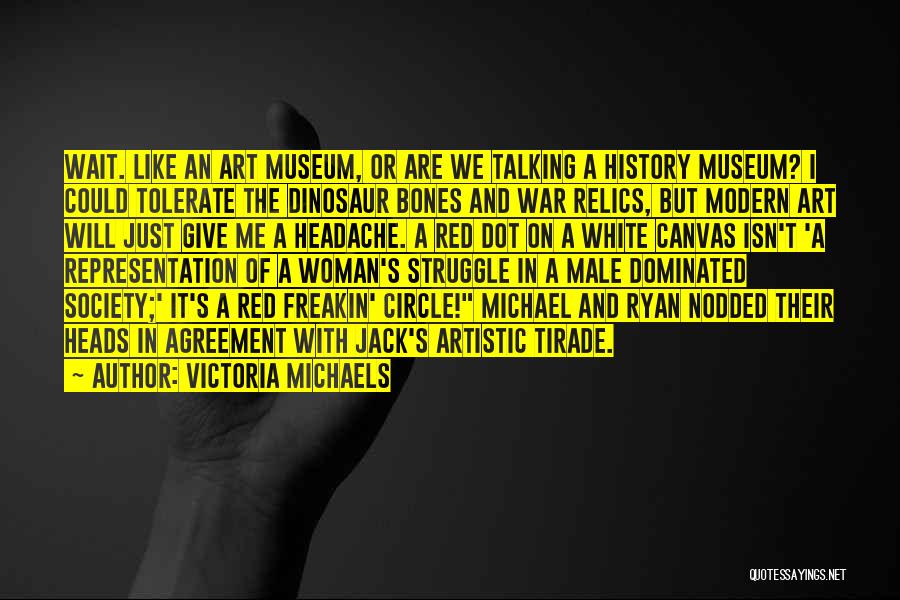 Victoria Michaels Quotes: Wait. Like An Art Museum, Or Are We Talking A History Museum? I Could Tolerate The Dinosaur Bones And War