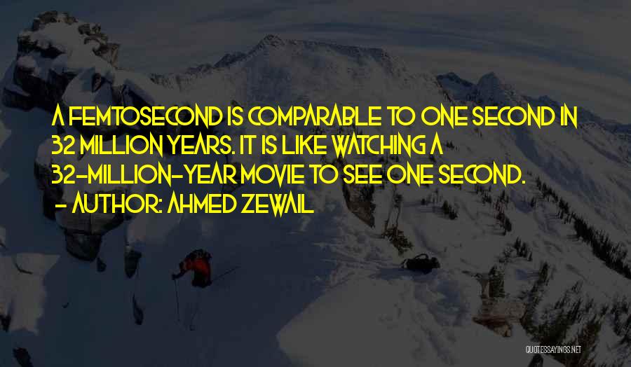 Ahmed Zewail Quotes: A Femtosecond Is Comparable To One Second In 32 Million Years. It Is Like Watching A 32-million-year Movie To See