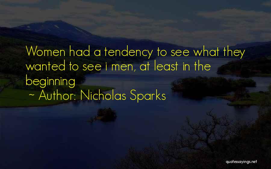 Nicholas Sparks Quotes: Women Had A Tendency To See What They Wanted To See I Men, At Least In The Beginning