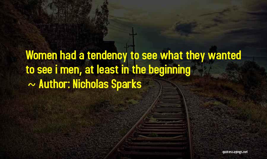 Nicholas Sparks Quotes: Women Had A Tendency To See What They Wanted To See I Men, At Least In The Beginning
