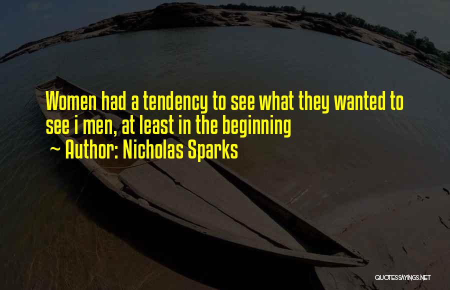 Nicholas Sparks Quotes: Women Had A Tendency To See What They Wanted To See I Men, At Least In The Beginning