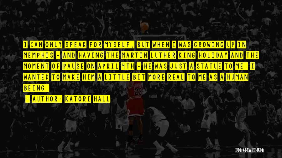 Katori Hall Quotes: I Can Only Speak For Myself, But When I Was Growing Up In Memphis - And Having The Martin Luther