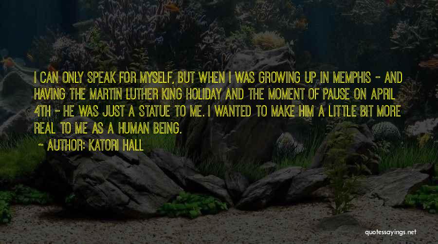 Katori Hall Quotes: I Can Only Speak For Myself, But When I Was Growing Up In Memphis - And Having The Martin Luther