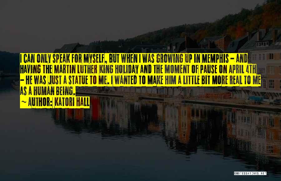Katori Hall Quotes: I Can Only Speak For Myself, But When I Was Growing Up In Memphis - And Having The Martin Luther