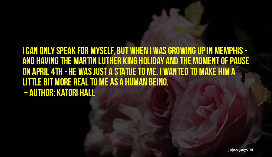 Katori Hall Quotes: I Can Only Speak For Myself, But When I Was Growing Up In Memphis - And Having The Martin Luther