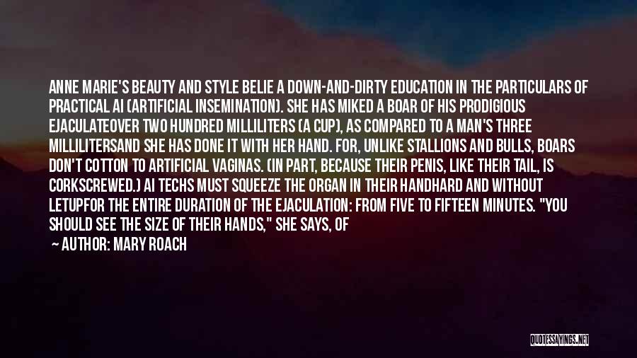 Mary Roach Quotes: Anne Marie's Beauty And Style Belie A Down-and-dirty Education In The Particulars Of Practical Ai (artificial Insemination). She Has Miked