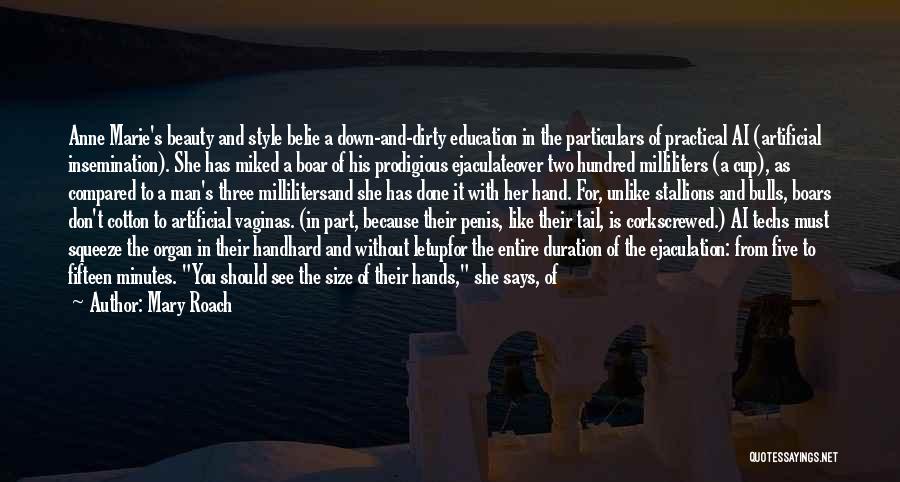 Mary Roach Quotes: Anne Marie's Beauty And Style Belie A Down-and-dirty Education In The Particulars Of Practical Ai (artificial Insemination). She Has Miked