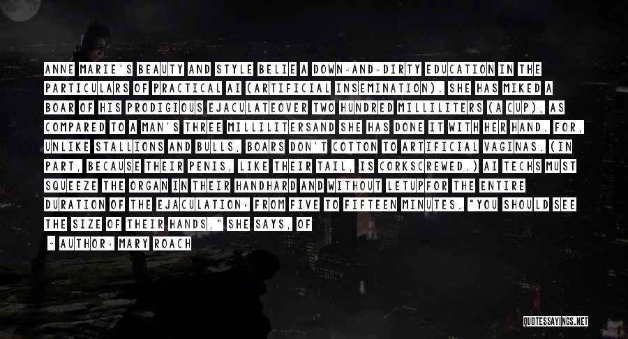 Mary Roach Quotes: Anne Marie's Beauty And Style Belie A Down-and-dirty Education In The Particulars Of Practical Ai (artificial Insemination). She Has Miked