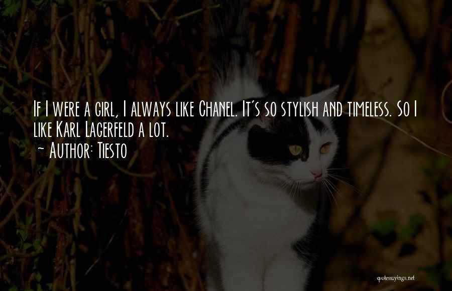 Tiesto Quotes: If I Were A Girl, I Always Like Chanel. It's So Stylish And Timeless. So I Like Karl Lagerfeld A