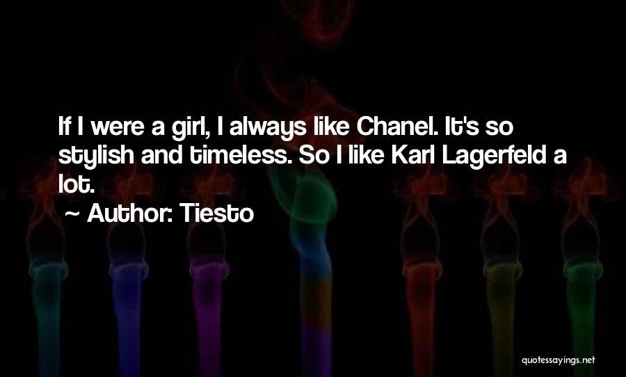 Tiesto Quotes: If I Were A Girl, I Always Like Chanel. It's So Stylish And Timeless. So I Like Karl Lagerfeld A