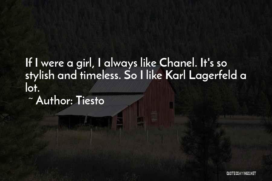 Tiesto Quotes: If I Were A Girl, I Always Like Chanel. It's So Stylish And Timeless. So I Like Karl Lagerfeld A