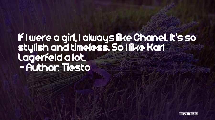 Tiesto Quotes: If I Were A Girl, I Always Like Chanel. It's So Stylish And Timeless. So I Like Karl Lagerfeld A