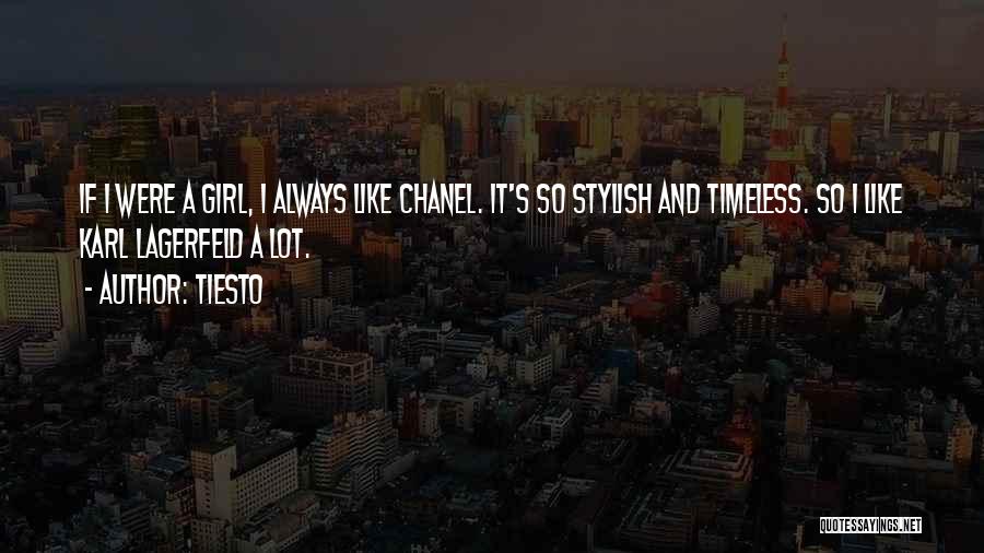 Tiesto Quotes: If I Were A Girl, I Always Like Chanel. It's So Stylish And Timeless. So I Like Karl Lagerfeld A