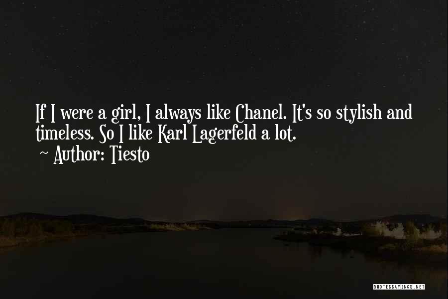 Tiesto Quotes: If I Were A Girl, I Always Like Chanel. It's So Stylish And Timeless. So I Like Karl Lagerfeld A