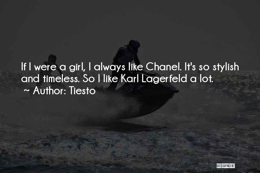 Tiesto Quotes: If I Were A Girl, I Always Like Chanel. It's So Stylish And Timeless. So I Like Karl Lagerfeld A